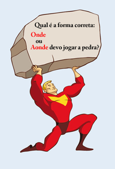 A língua portuguesa conseguiu deter o super-herói, pois ele não sabia se a forma correta era onde ou aonde jogar a pedra